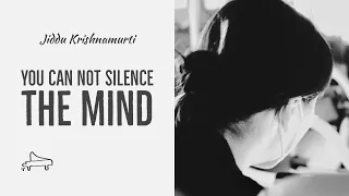 J Krishnamurti | You can NOT silence the mind | immersive pointer | piano A-Loven