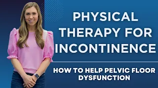Physical Therapy For Incontinence: How To Help Pelvic Floor Dysfunction