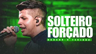 SOLTEIRO FORÇADO - NADSON O FERINHA