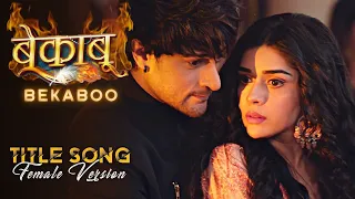 Bekaboo - Title Song (Female Version) | बेकाबू #bekaboo