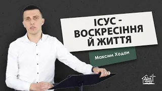 Ісус - Воскресіння й Життя | Проповідь | Ходан Максим