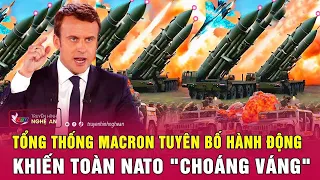 Toàn cảnh quốc tế: Tổng thống Macron tuyên bố hành động khiến toàn NATO "choáng váng"