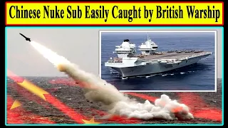 Chinese Noisy SSN Submarines Easily Caught by British Ships (HMS Queen Elizabeth and its CBG)