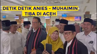 DETIK DETIK ANIES - MUHAIMIN TIBA DI ACEH!