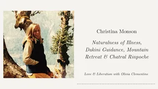 Christina Monson: Naturalness of Illness, Dakini Guidance, Mountain Retreat & Chatral Rinpoche