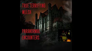 True Terrifying Welsh Paranormal Encounters