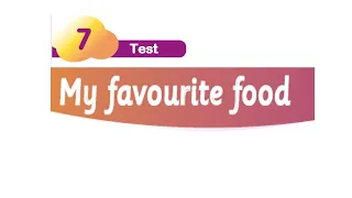 7 Unit Test Smart junior 2 "My favourite food"