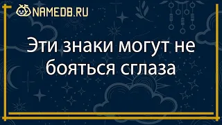 Эти знаки могут не бояться сглаза