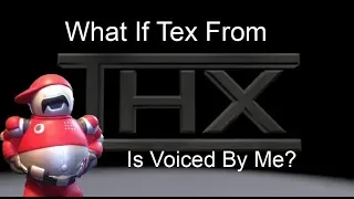 What If Tex From THX Is Voiced By Me?
