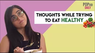 Thoughts You Have While Trying To Eat Healthy - POPxo