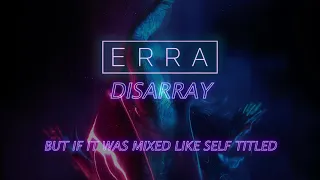 ERRA - DISARRAY | but if it was mixed like Self Titled