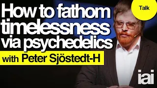 How to fathom timelessness with psychedelics | Peter Sjöstedt-H