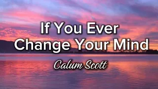 If You Ever Change Your Mind || Calum Scott || Lyrics