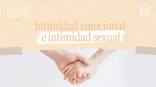 Intimidad emocional e intimidad sexual | Para ser sinceras podcast