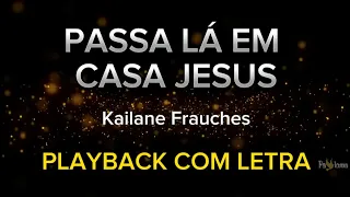 Passa lá em casa Jesus - Kailane Frauches - PLAYBACK COM LETRA