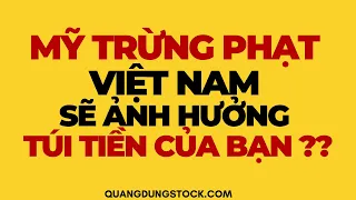 NẾU MỸ TRỪNG PHẠT VIỆT NAM |  SẼ TÁC ĐỘNG ĐẾN TÚI TIỀN CỦA BẠN ?? | ĐẦU TƯ CHỨNG KHOÁN