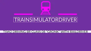 TSW2 Tutorial Driving Class 08 "Gronk" with Raildriver