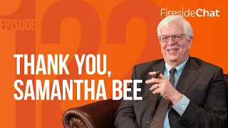 Fireside Chat Ep. 122 — Thank You, Samantha Bee | Fireside Chat