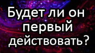 Выйдет ли он первый на связь? Напишет/позвонит? Как будет действовать?