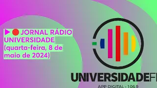 ▶🔴JORNAL RÁDIO UNIVERSIDADE (quarta-feira, 8 de maio de 2024)