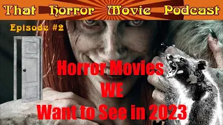 That Horror Movie Podcast: Episode #2- Horror Movies WE Want to See in 2023 & more!