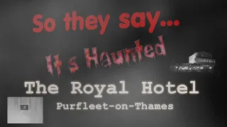 So they say   its Haunted The Royal Hotel · Purfleet