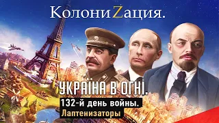 Колонизаторы - лаптенизаторы РФ. Вторжение России в Украину. День 132-й