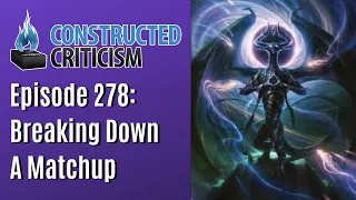 Constructed Criticism 278: How to Break Down a Matchup