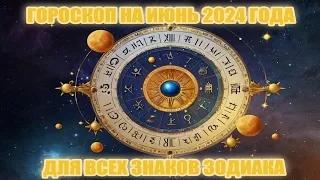 Гороскоп всех Знаков Зодиака на июнь 2024 год