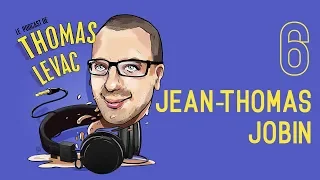 Le Podcast de Thomas Levac - Ep. 6 - Jean-Thomas Jobin