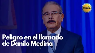 Peligro en el llamado de Danilo Medina