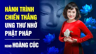 Hành trình chiến thắng Ung Thư nhờ Phật pháp của NSND Hoàng Cúc | Bước ngoặt cuộc đời