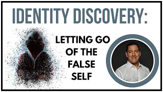 Identity Discovery: Letting Go of the False Self