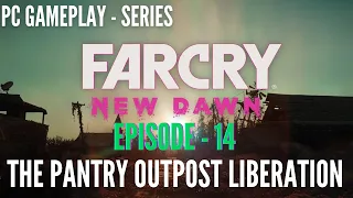 EPISODE 14: FAR CRY NEW DAWN: THE PANTRY OUTPOST LIBERATION - PC GAMEPLAY SERIES