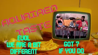 Aquaired Taste Ep 130 | EvoL: We Are A Bit Different + Got7: If You Do