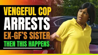Vengeful Cop Arrests His Ex Girlfriends Sister. Then This Happens