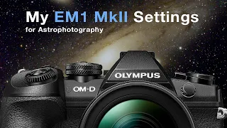 My Em1 Mkii Settings for Astrophotography