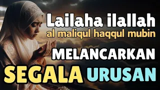 Dzikir Melancarkan Segala Urusan | La ilaha illallah  al maliqul haqqul mubin