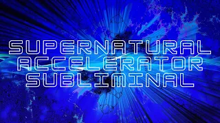 ♦Supernatural Accelerator Subliminal♦