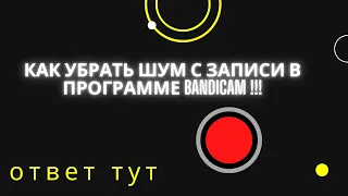 Как убрать шум с записи в bandicam!