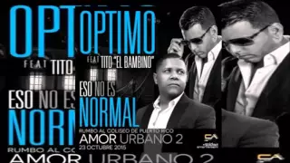 Optimo Ft. Tito El Bambino - Eso No Es Normal