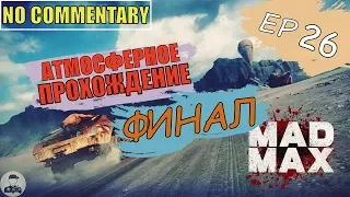 Mad Max ▪ Ep 26 ► БЕЗУМНЫЙ МАКС ✱ ФИНАЛ БЕЗ КОММЕНТАРИЕВ НА РУССКОМ [ Max setting ]