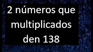 2 numeros que multiplicados den 138 , numbers that multiplied