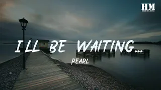 Pearl - I'll Be Waiting... [lyric]