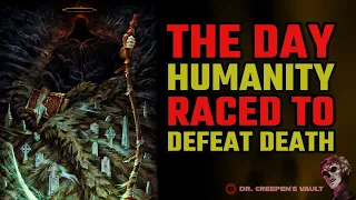The Day Humanity Raced to Defeat Death | I CAN’T EVEN BEGIN TO DESCRIBE THIS ONE!