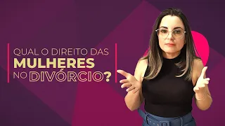 Quais os meus direitos na hora do divórcio (vídeo para as esposas - 2021)