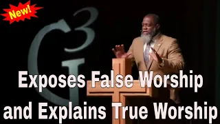 Voddie Baucham 2021 -  Exposes False Worship and Explains True Worship
