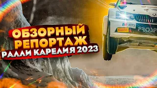 РАЛЛИ КАРЕЛИЯ 2023 | ОБЗОРНЫЙ РЕПОРТАЖ ГОНКИ