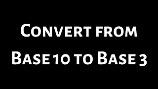 How to Convert from Decimal Form to Base 3