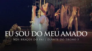 Eu Sou do Meu Amado | DVD Nos Braços do Pai | Diante do Trono